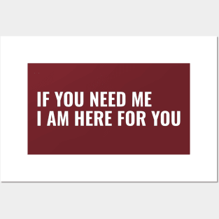 If You Need Me, I am Here For You Posters and Art